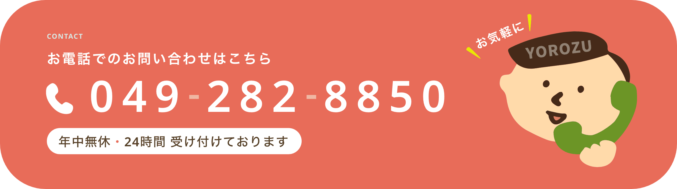 お電話でのお問い合わせはこちら 049-282-8850 年中無休・24時間 受け付けております